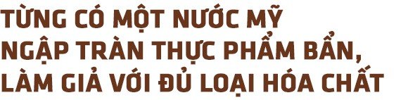 Hơn 100 năm trước, người Mỹ giải quyết vấn nạn thực phẩm bẩn, giả và ngâm hóa chất thế nào?