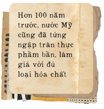 Hơn 100 năm trước, người Mỹ giải quyết vấn nạn thực phẩm bẩn, giả và ngâm hóa chất thế nào?