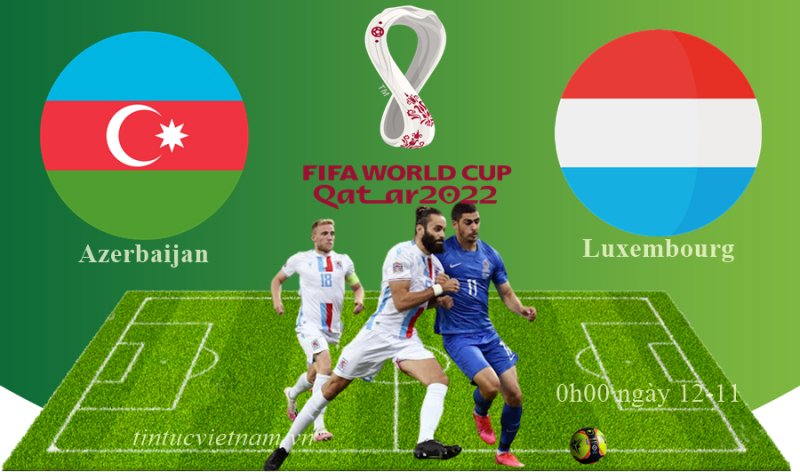 Soi kèo Azerbaijan vs Luxembourg, 0h00 ngày 12/11, dự đoán kết quả bóng đá World Cup 2022